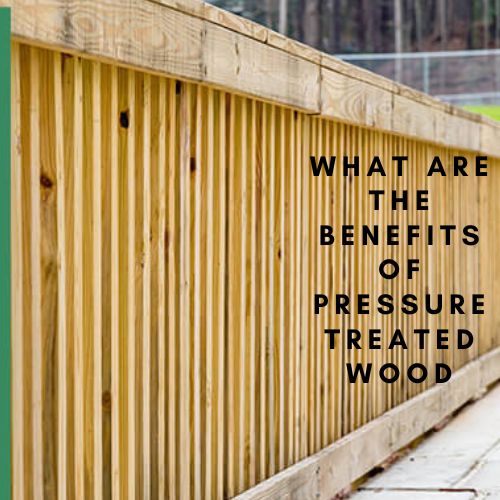 What are the Benefits of Pressure Treated Wood