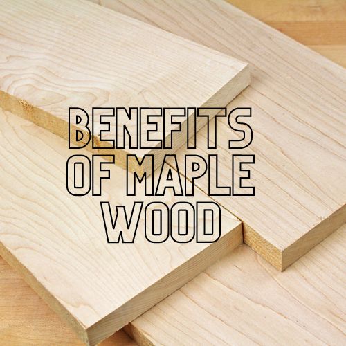 Benefits of Maple Wood