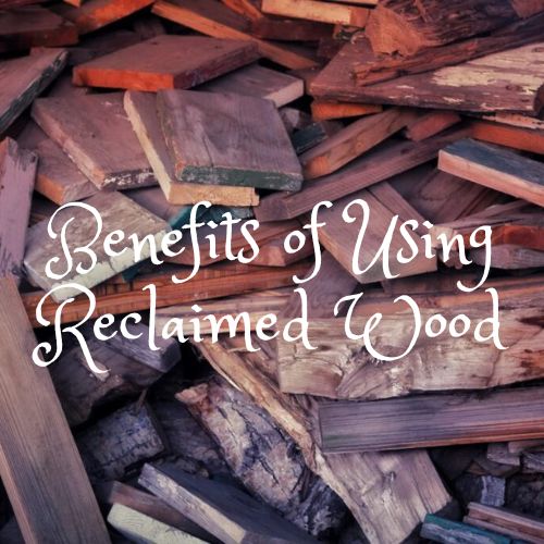 Benefits of Using Reclaimed Wood