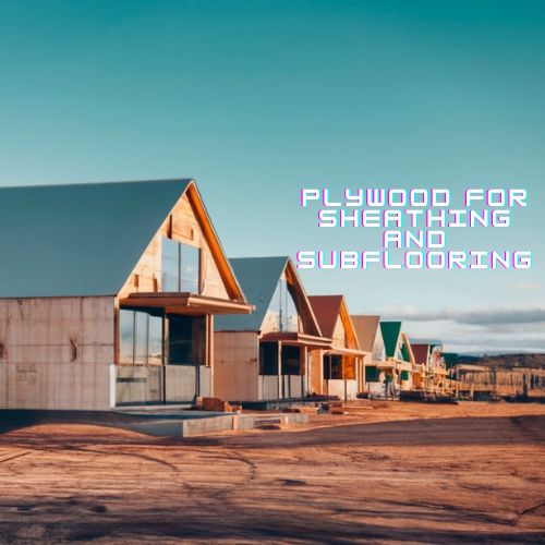 Plywood for Sheathing and Subflooring